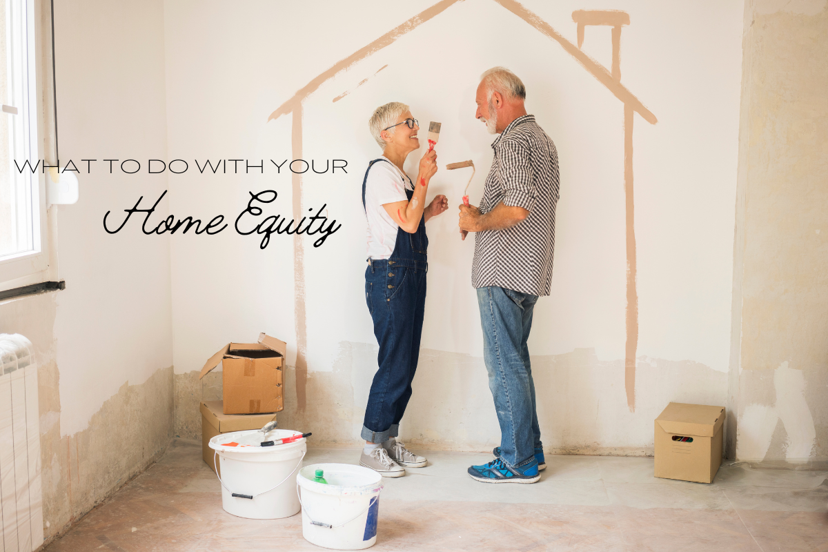 WHAT TO DO WITH YOUR Home Equity
