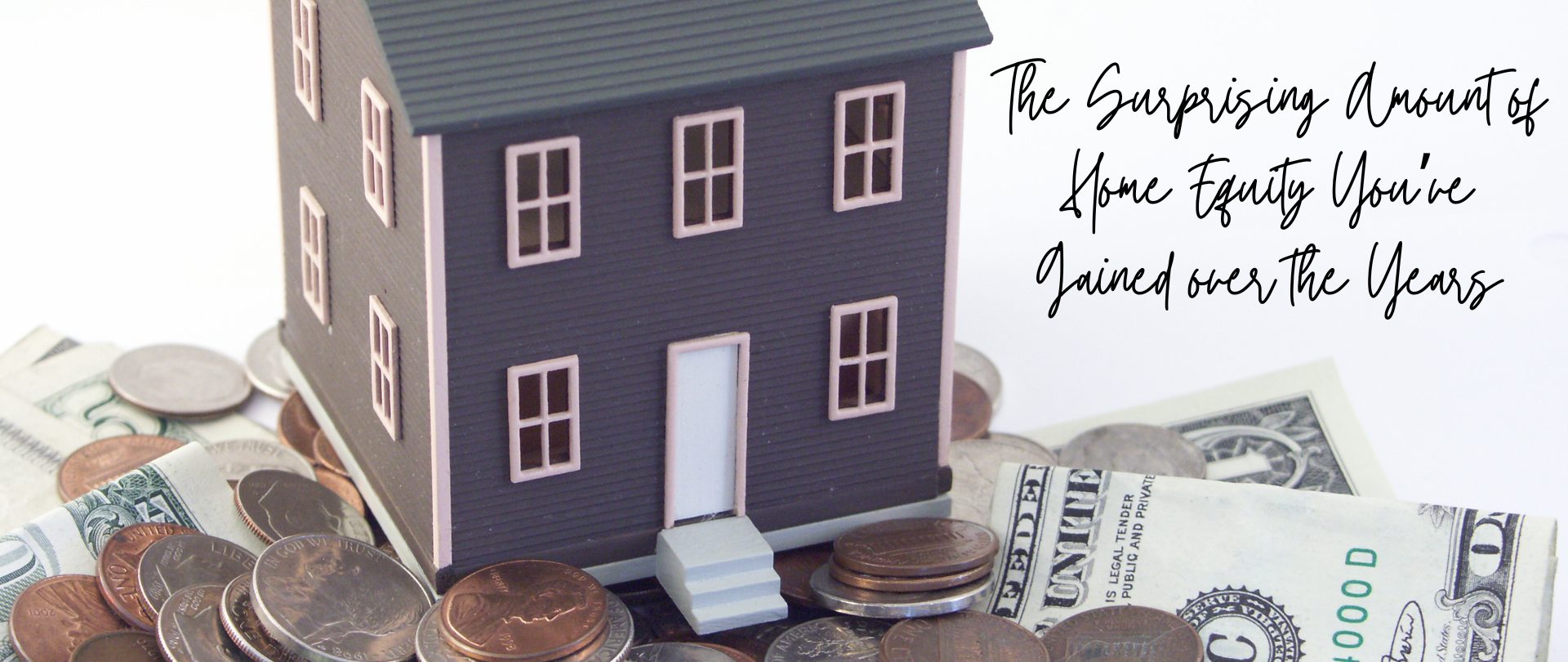 The Surprising Amount of Home Equity You’ve Gained over the Years